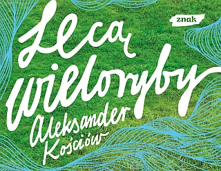 Lec� wieloryby - lec� wieloryby, wydawnictwo znak, aleksander, ko�ci�w, premiera, nowa powie��, 2010, krak�w