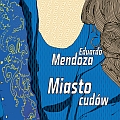 Miasto Mendozy - Miasto cudów, Eduardo Mendoza, Barcelona, Wydawnictwo Znak, premiera, książka