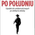 "Po po�udniu" - historia III RP w latach 1989-95 - po po�udniu upadek elit solidarno�ciowych ksi��ka robert krasowski historia iii rp polityka wa��sa
