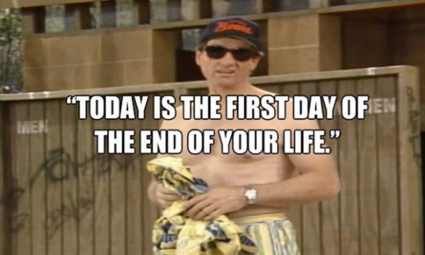 Dzisiaj jest pierwszy dzień końca twojego życia.