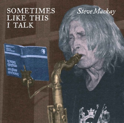 Steve Mackay: Sometimes Like This I Talk