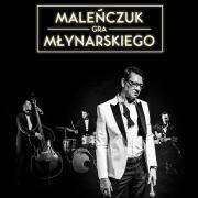 Maleńczuk gra Młynarskiego - koncert z zespołem