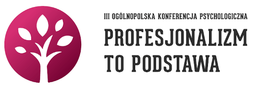 3. edycja Ogólnopolskiej Konferencji Psychologicznej "Profesjonalizm to Podstawa"