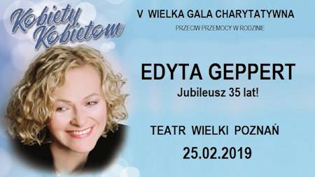 V Gala Charytatywna Kobiety Kobietom - EDYTA GEPPERT Jubileusz 35 lat!