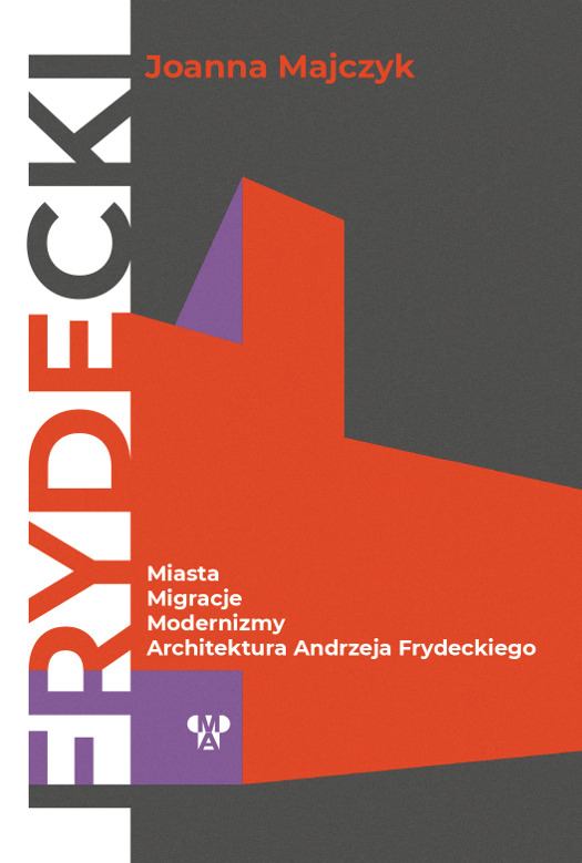 Miasta, migracje, modernizmy. Architektura Andrzeja Frydeckiego