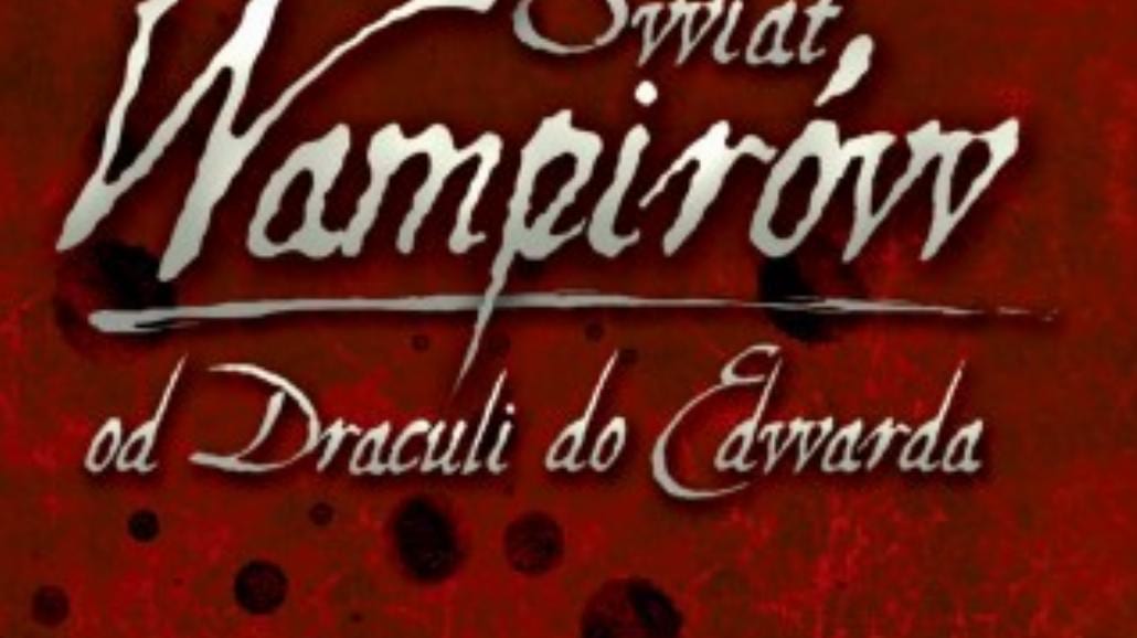 Świat wampirów. Od Draculi do Edwarda