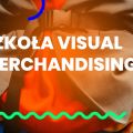 Szkoła Visual Merchandisingu - rekrutacja trwa! - Szkoła Visual Merchandisingu, czym się zajmuje visual merchandiser